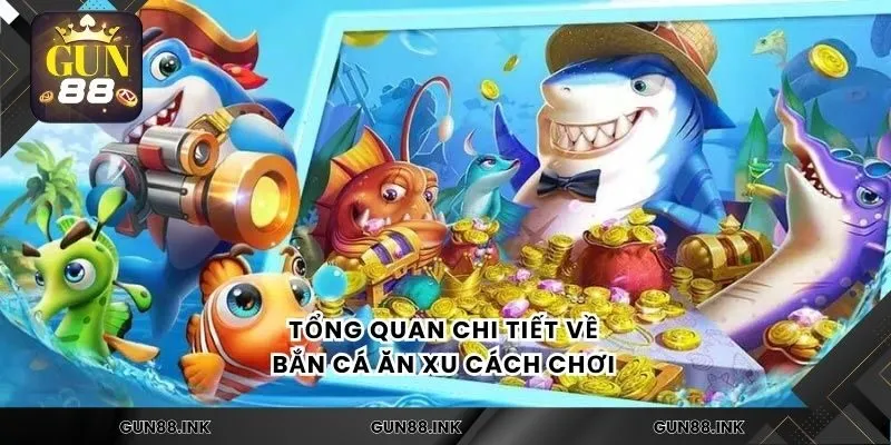 Tổng quan chi tiết về bắn cá ăn xu cách chơi 