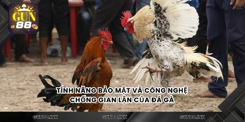 Tính năng bảo mật và công nghệ chống gian lận của đá gà
