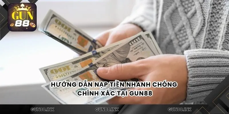 Hướng dẫn nạp tiền nhanh chóng chính xác tại gun88