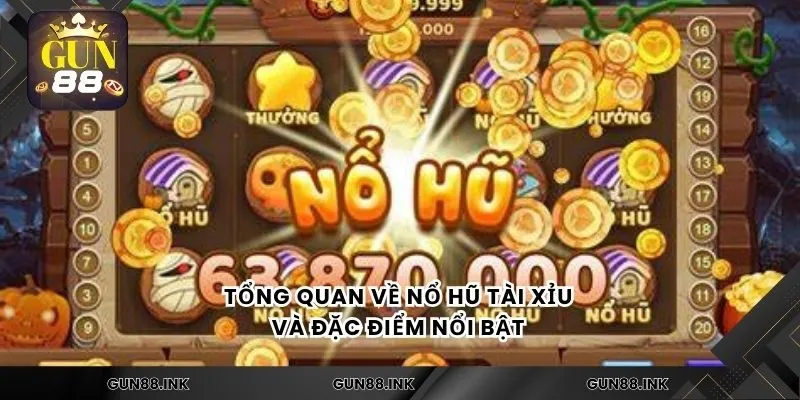 Tổng quan về nổ hũ tài xỉu và đặc điểm nổi bật 