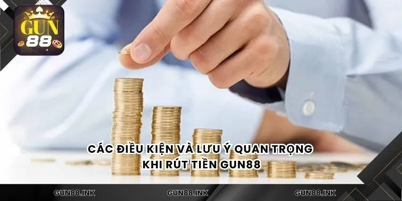 Các điều kiện và lưu ý quan trọng khi rút tiền gun88